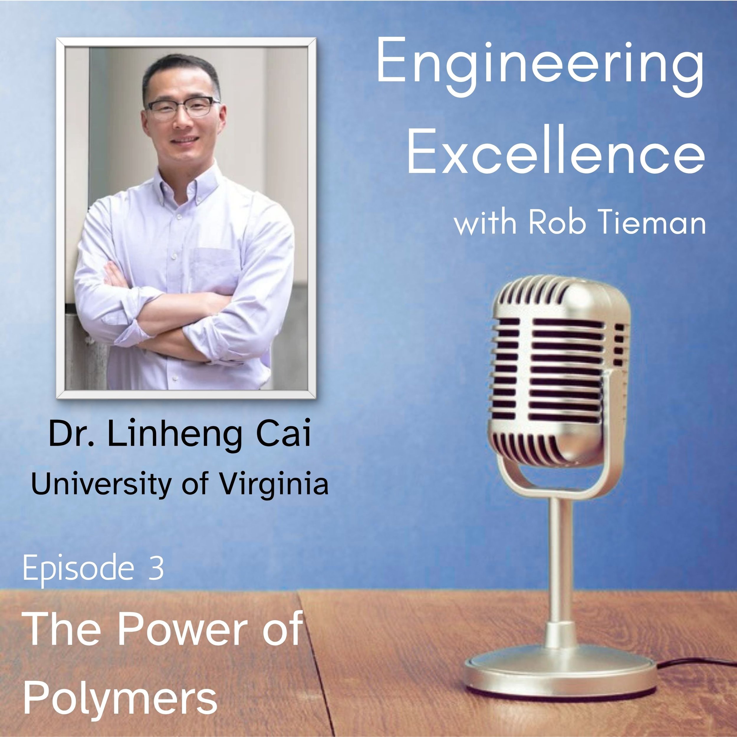 Cover image for the podcast episode titled 'The Power of Polymers'. Features Dr. Linheng Cai from the University of Virginia, with a photo of him smiling with arms crossed, and an image of a vintage microphone on a wooden desk against a blue background.
