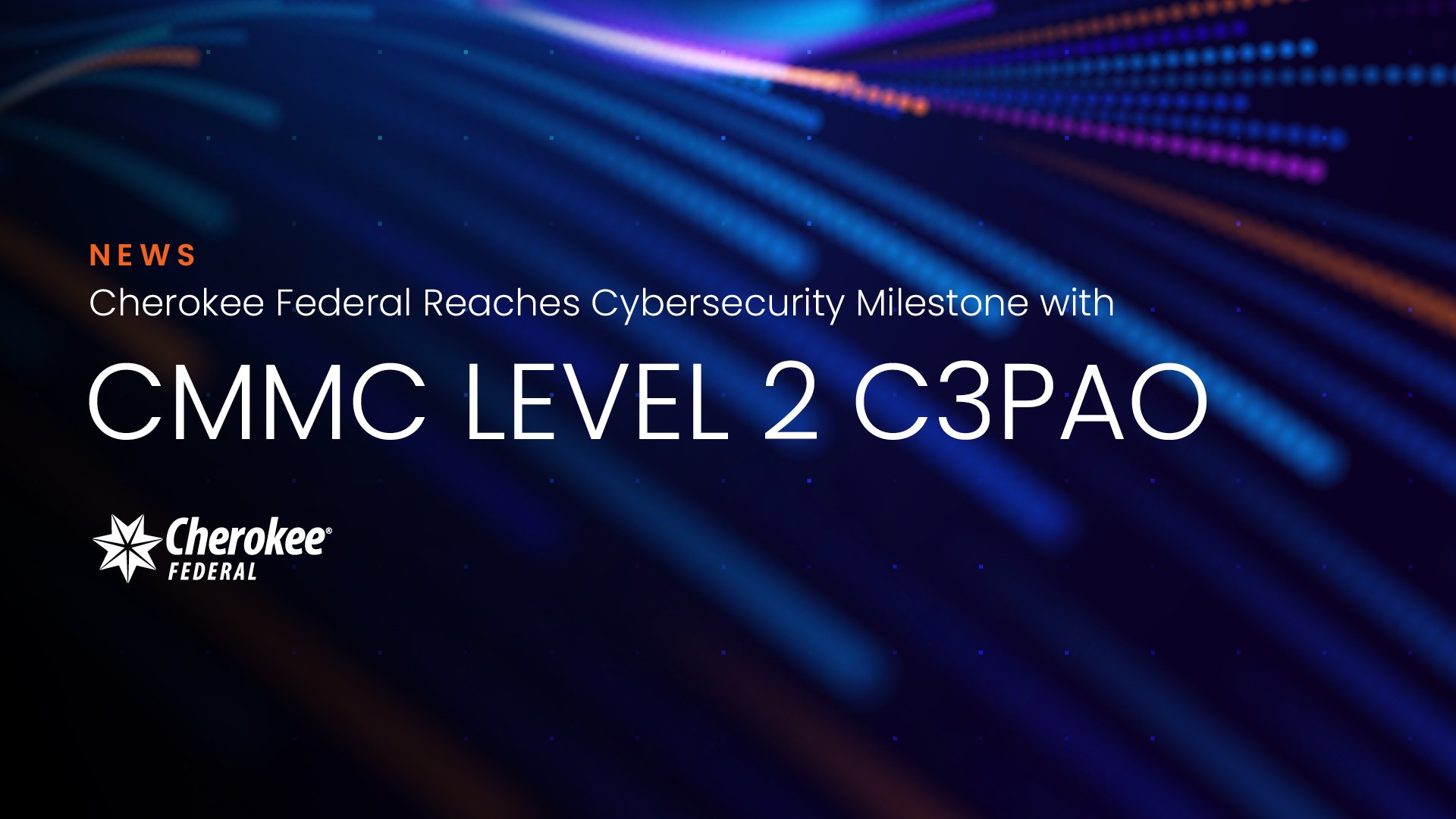 Cherokee Federal Reaches Major Cybersecurity Milestone with CMMC Level 2 C3PAO Certification