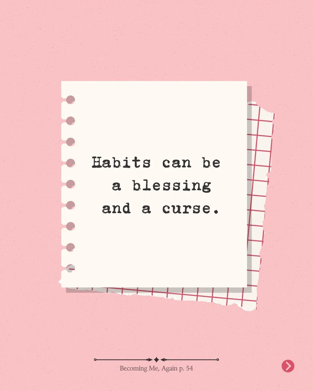 Habits shape us quietly.
Not in big moments, but in the small ones we repeat.

Over time, what repeats becomes familiar.
And familiarity has a way of feeling normal.

The question is do we like the life our habits are creating?

This passage is from 