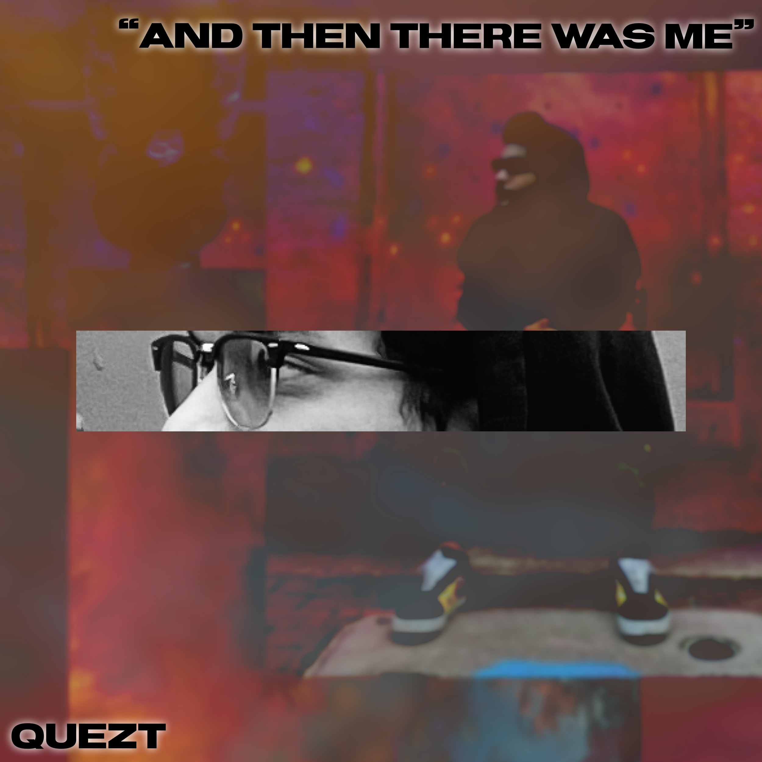 A collage with the phrase "And then there was me" at the top, featuring a person in the background wearing a hoodie, a close-up of a person with glasses in the middle, and a person squatting on a street with sneakers at the bottom, with the word "Quezt" at the bottom left corner.