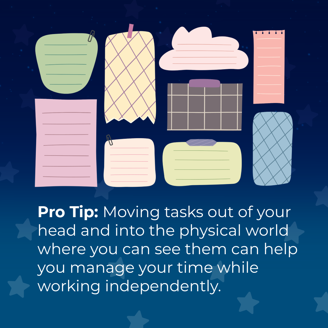 A blue graphic with an illustration of different sticky notes. White text reads "Pro Tip: Moving tasks out of your head and into the physical world where you can see them can help you manage your time while working independently."