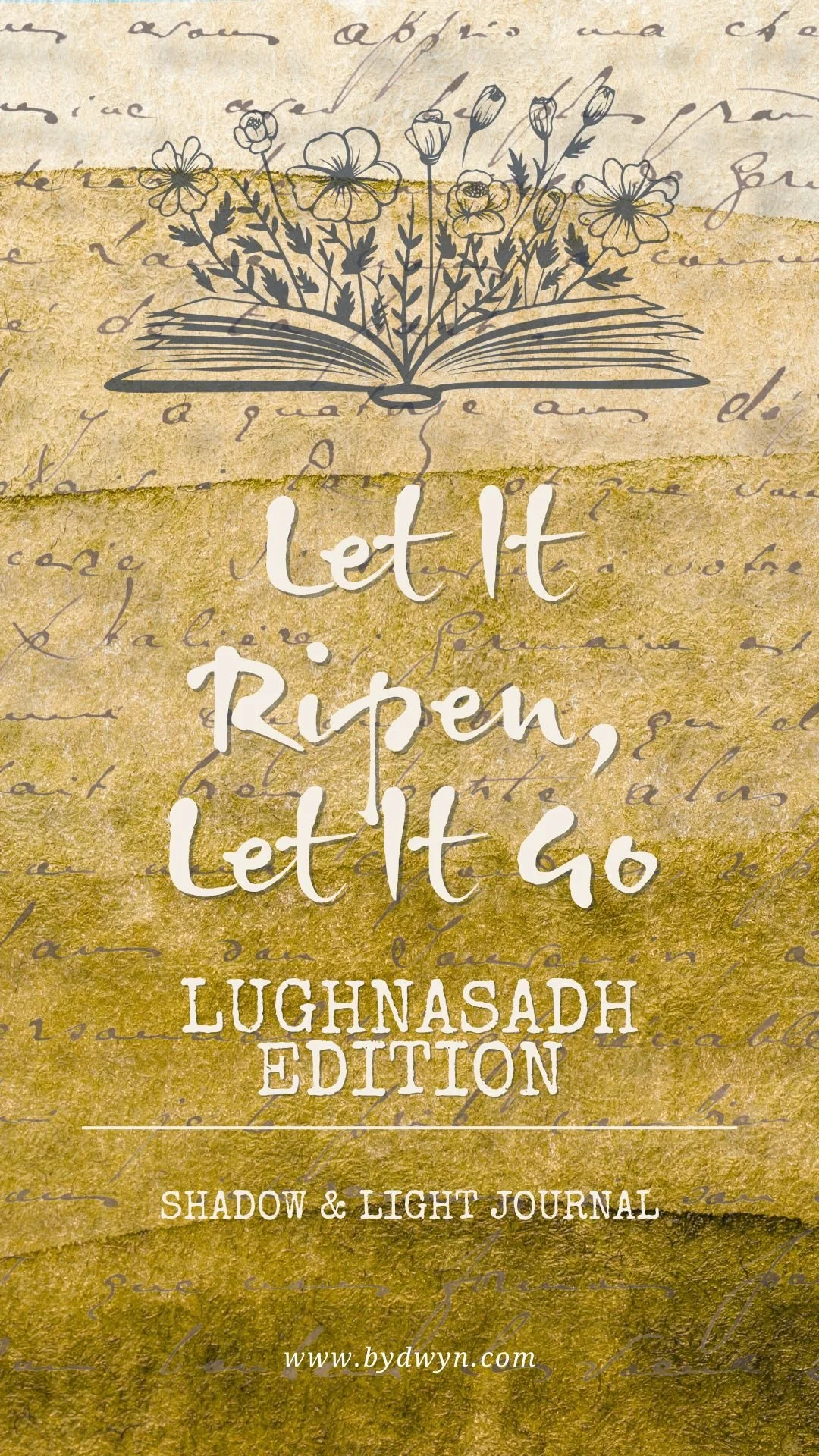 Book cover featuring a background of vintage parchment with handwritten text, a black illustration of flowers emerging from an open book at the top, and the title 'Let It Ripen, Let It Go' by Lughnasadh Edition. Includes subtitle 'Shadow & Light Journal' and website 'www.bydwyn.com'.