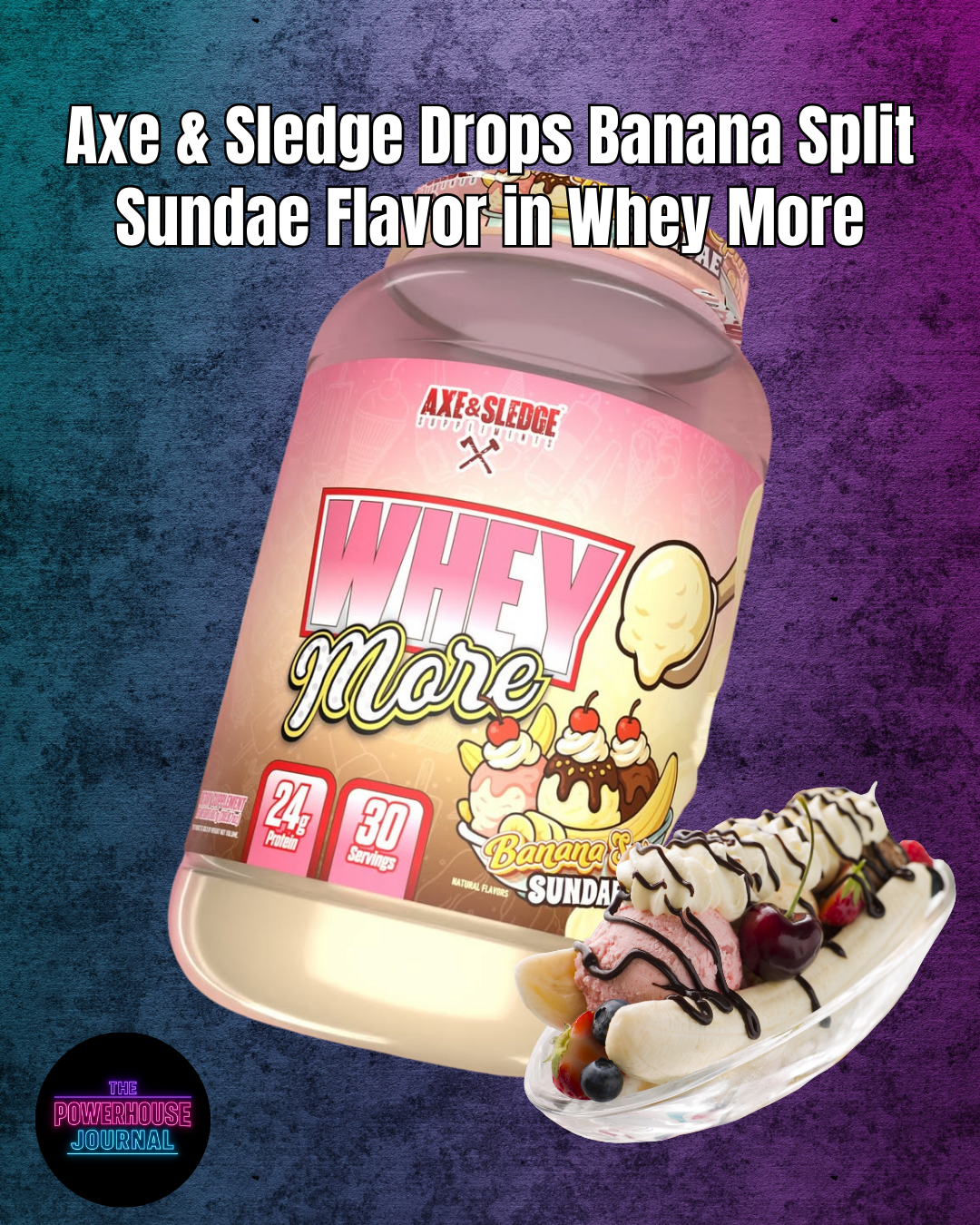 Axe & Sledge Drops Banana Split Sundae Flavor in Whey More