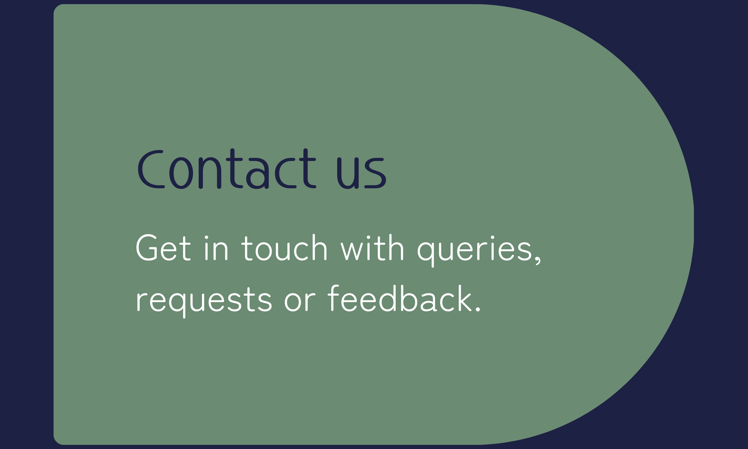 Contact us section of a website with a green and dark blue design, providing information to get in touch with queries, requests, or feedback.