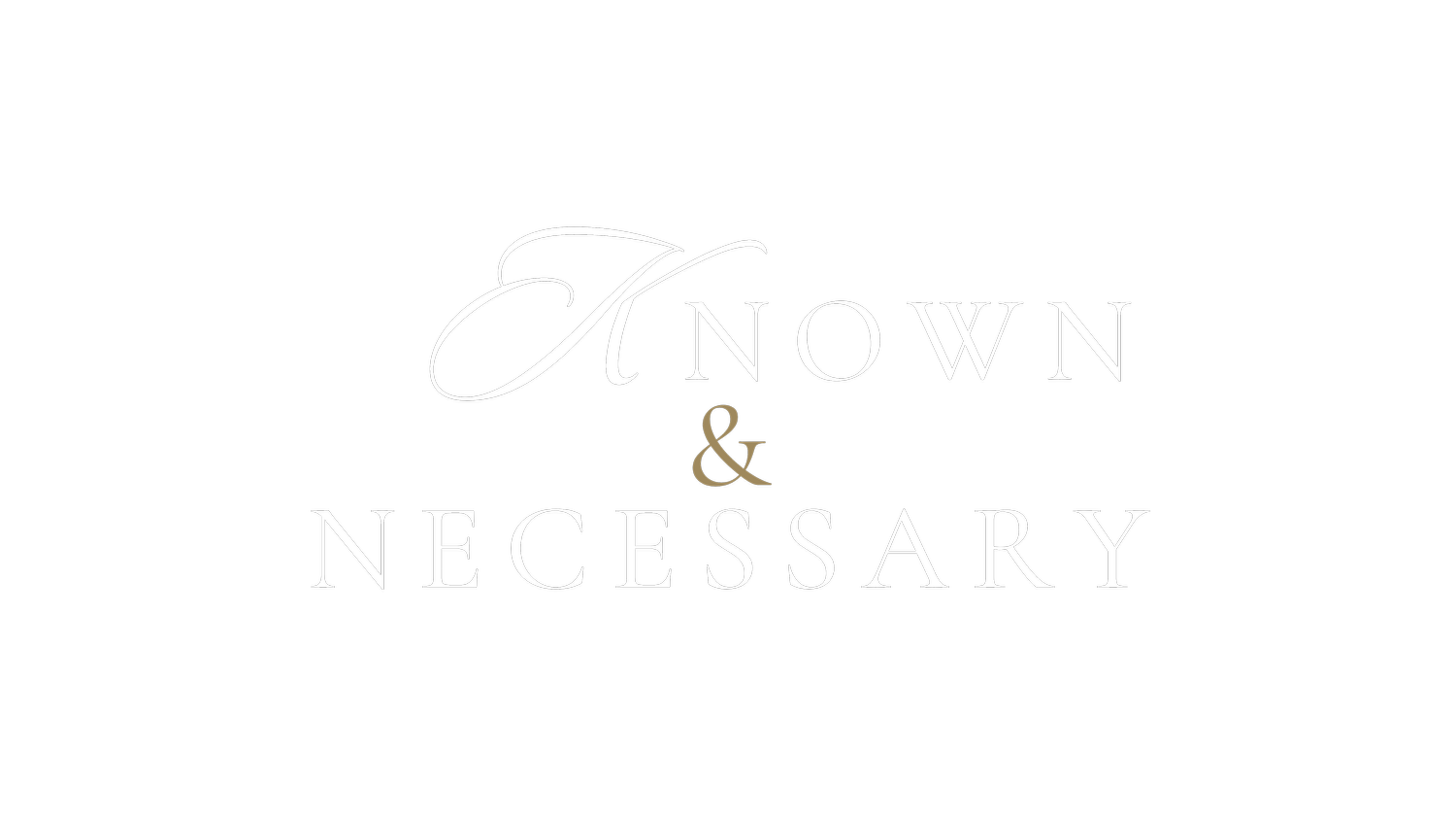 Known &amp; Necessary