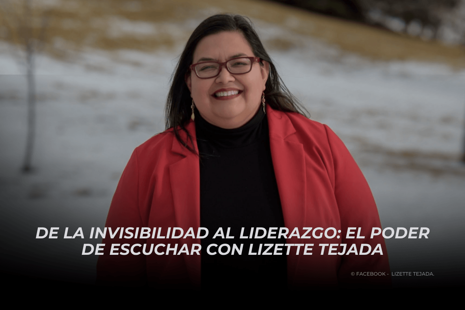De la invisibilidad al liderazgo: el poder de escuchar con Lizette Tejada
