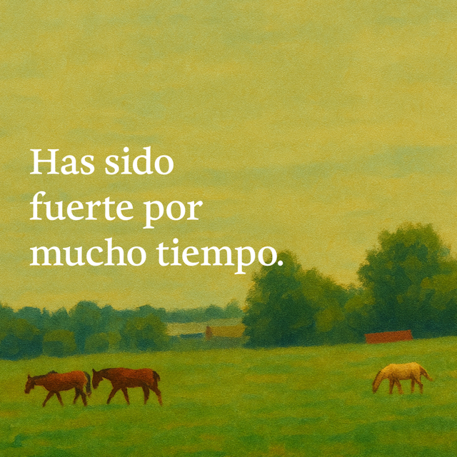Imagen de paisaje pastoral con caballos en un campo. El texto dice: “Has sido fuerte por mucho tiempo.”