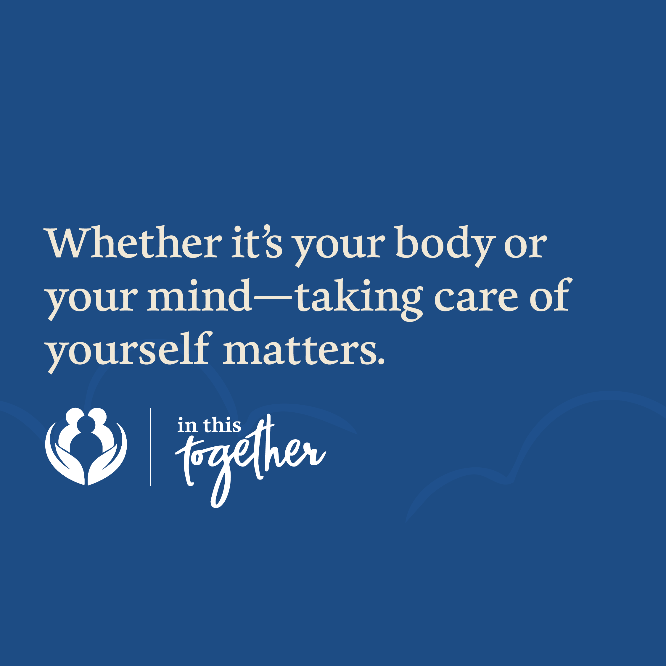 Blue graphic with the message: “Whether it’s your body or your mind—taking care of yourself matters.” The In This Together logo appears below the text.