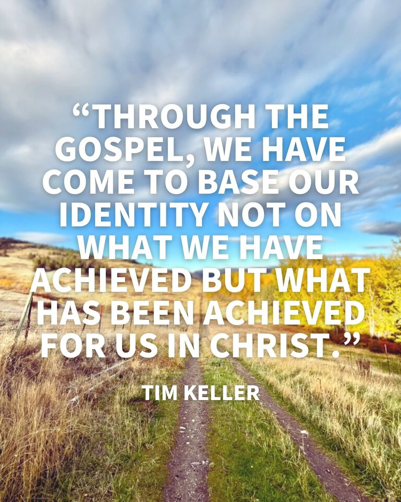 &ldquo;Through the Gospel, we have come to base our identity not on what we have achieved but what has been achieved for us in Christ.&rdquo;

Tim Keller