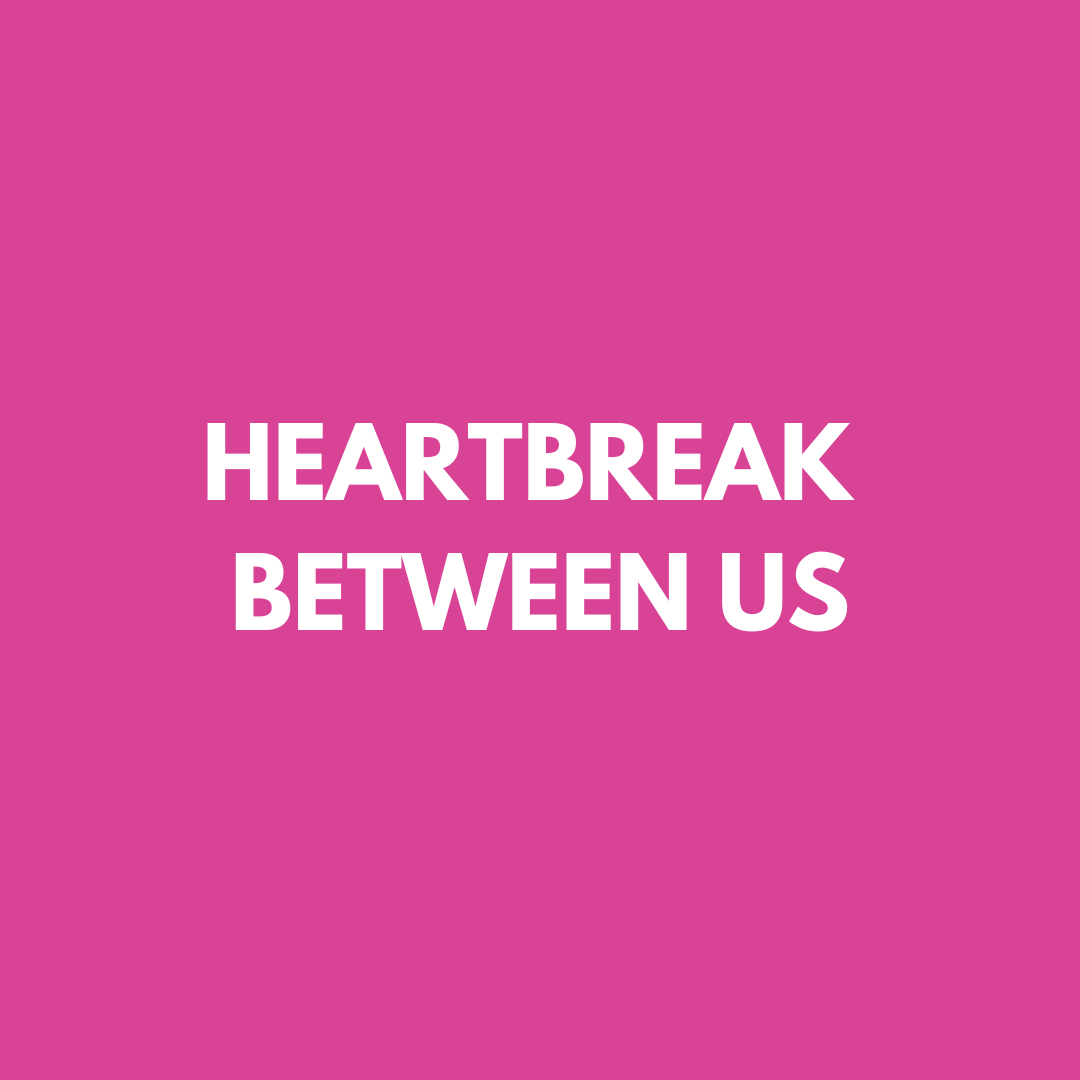 HEARTBREAK BETWEEN US