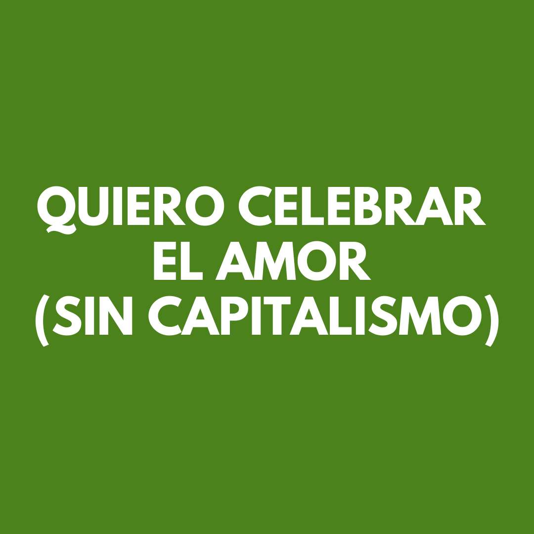 QUIERO CELEBRAR EL AMOR (SIN CAPITALISMO)