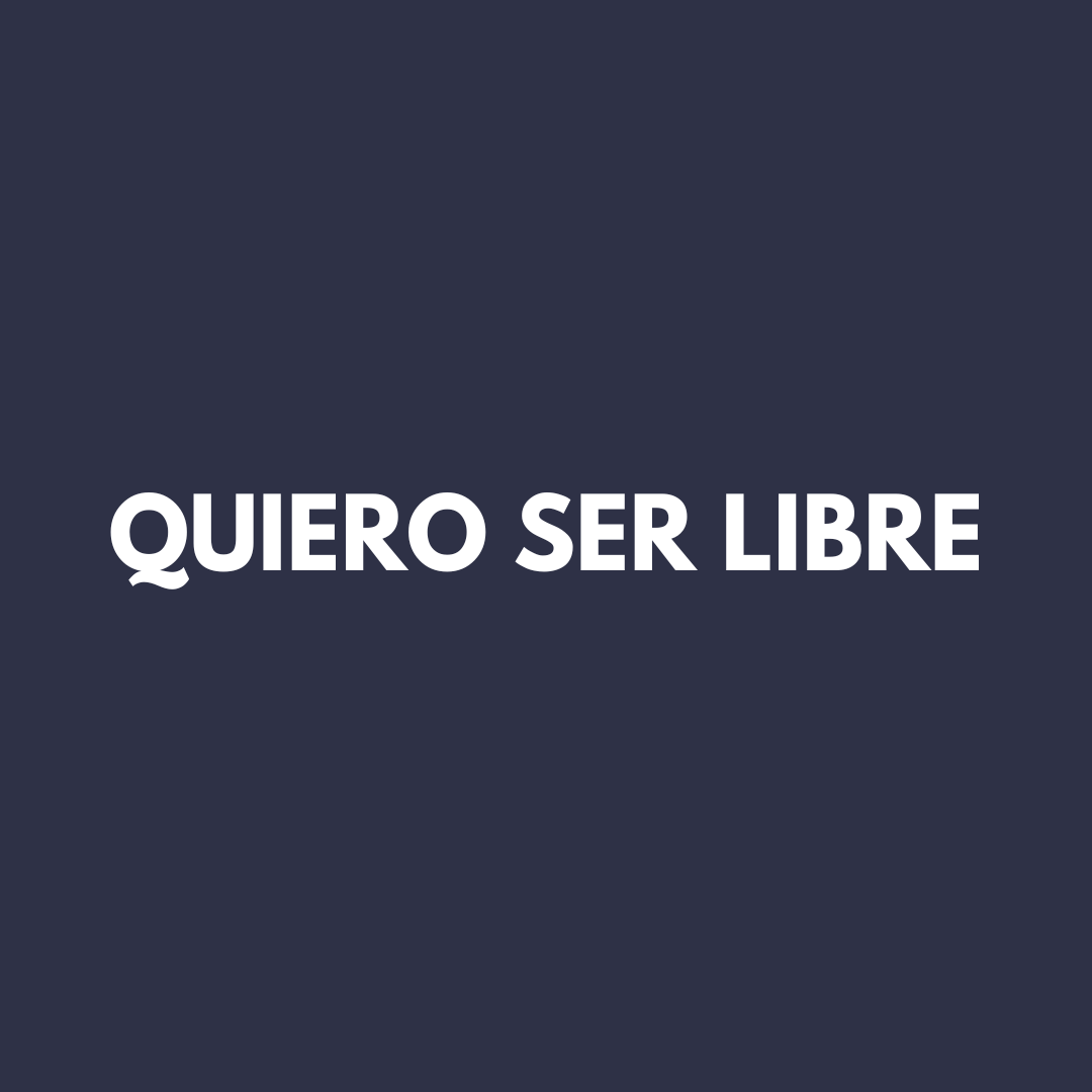 QUIERO SER LIBRE
