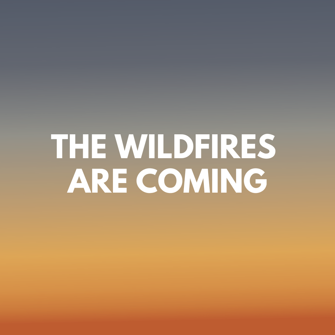 THE WILDFIRES ARE COMING