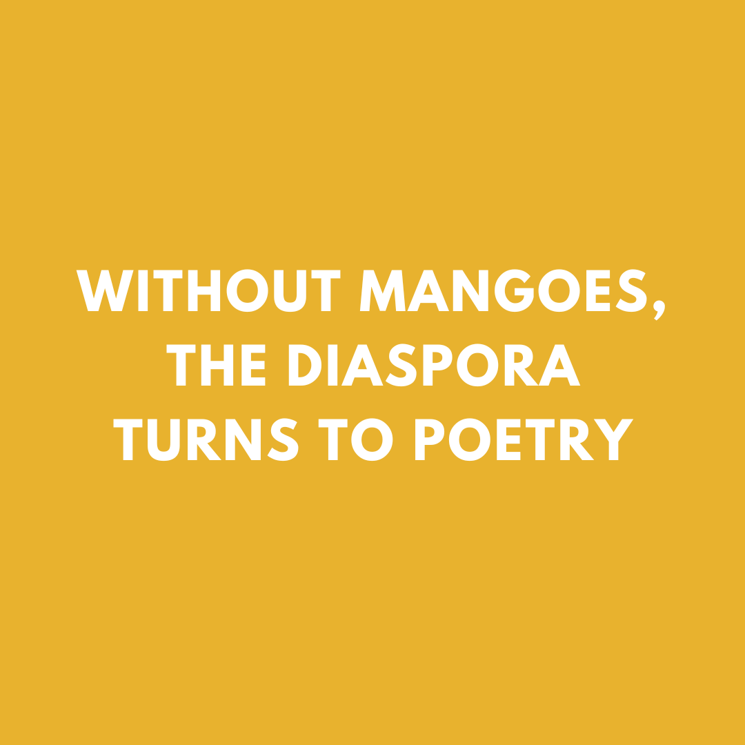 WITHOUT MANGOES, THE DIASPORA TURNS TO POETRY