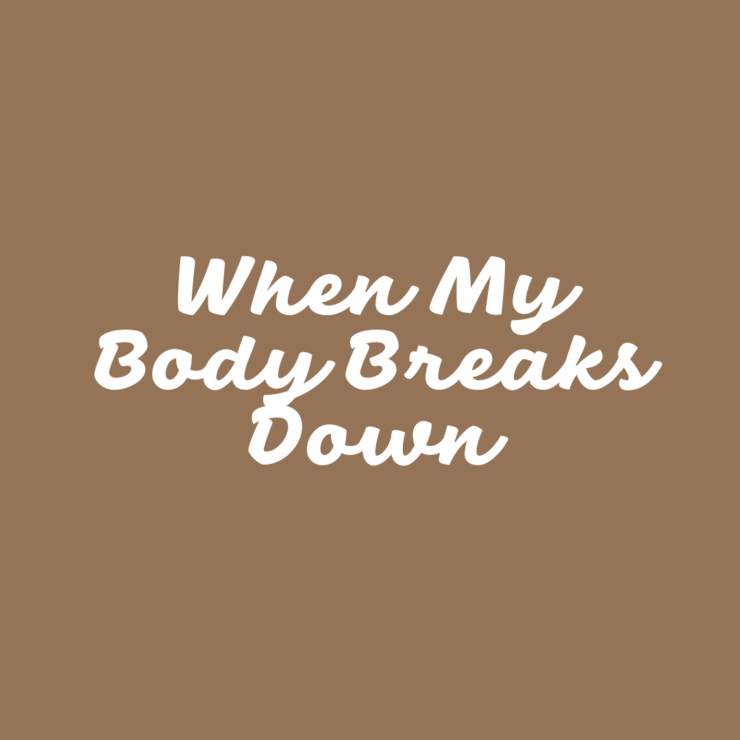 When My Body Breaks Down