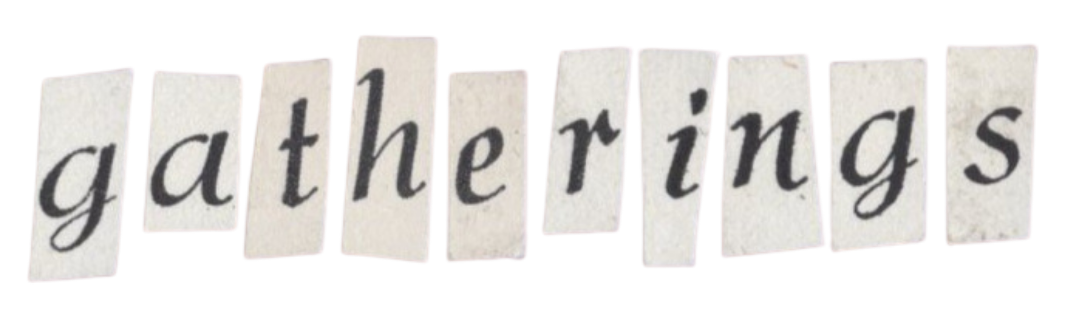 Collaged letters cut from paper spelling the word "gatherings".
