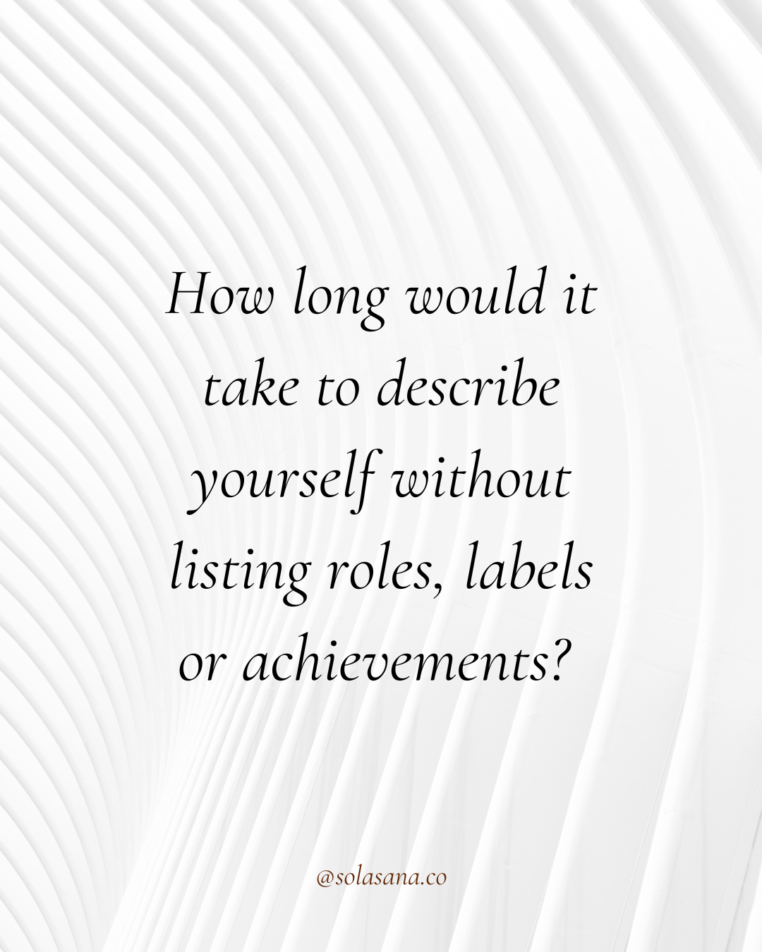 Identity - how long would it take to describe yourself without listing roles, labels or achievements?