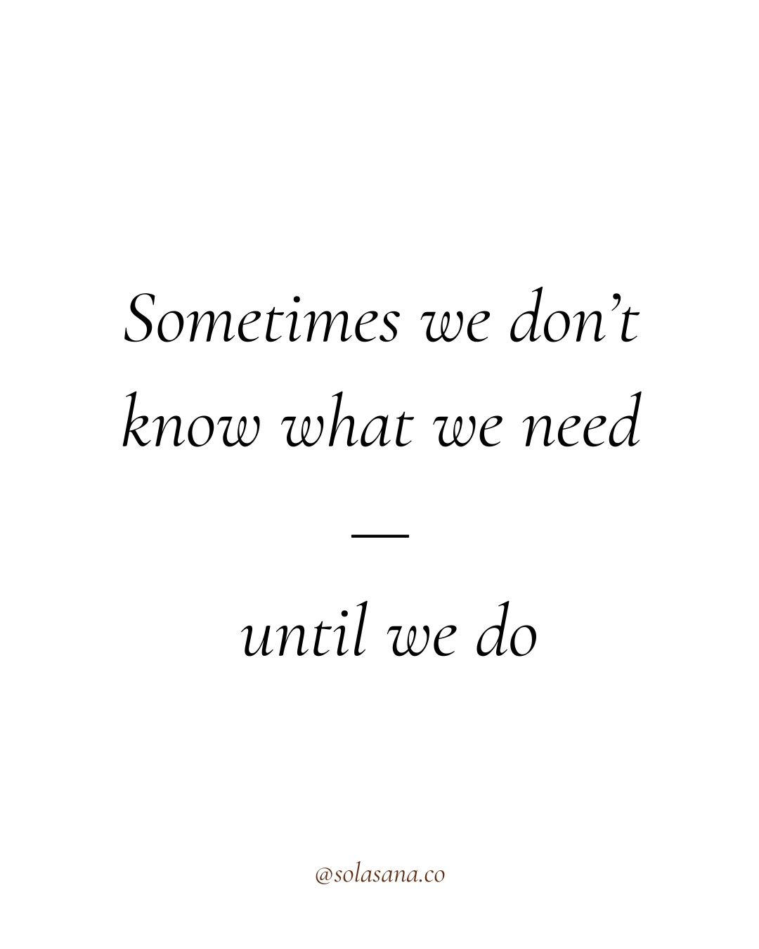 Sometimes we don’t know what we need — until we do.