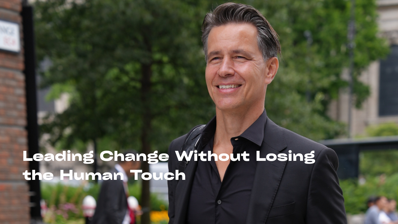 Leading Change Without Losing the Human Touch