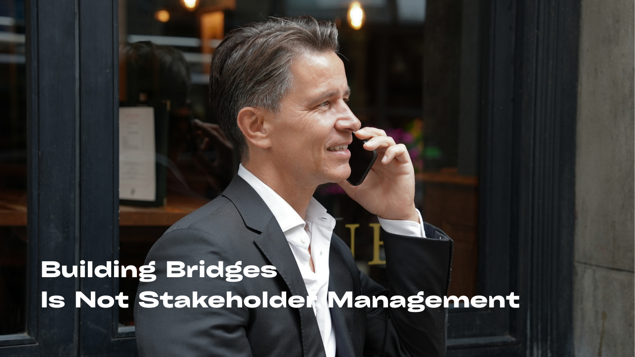 Building Bridges Is Not Stakeholder Management