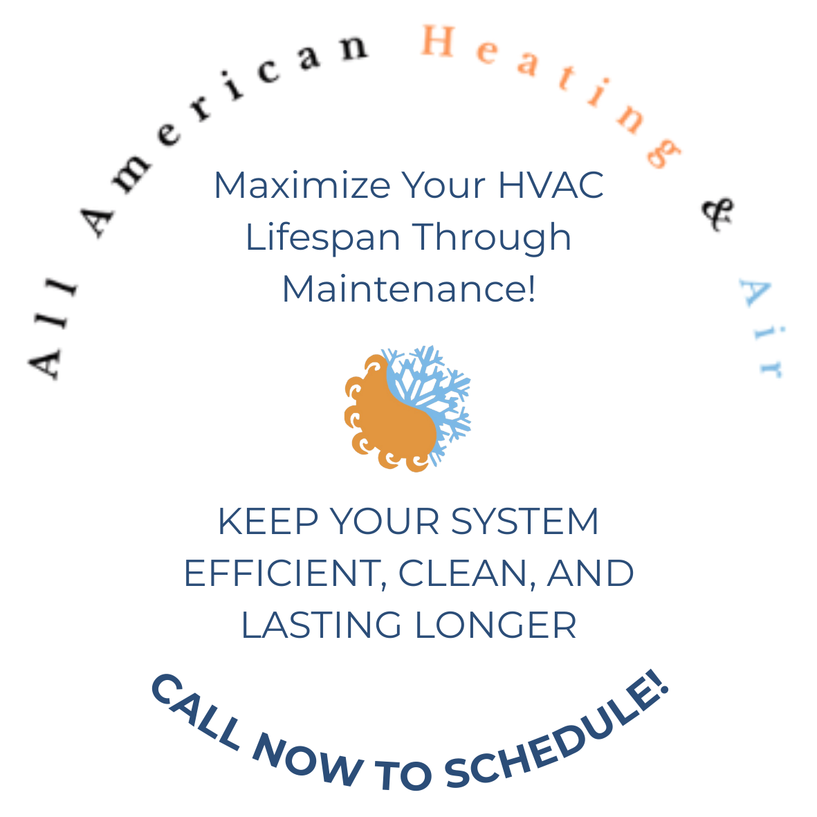 Circular promotional graphic with black, orange, light blue, and dark blue text and design elements. Centered text reads, "Maximize Your HVAC Lifespan Through Maintenance!" with a snowflake and orange spiral graphic below it. Surrounding text includes "Keep your system efficient, clean, and lasting longer" and "Call now to schedule!" in a circular pattern.
