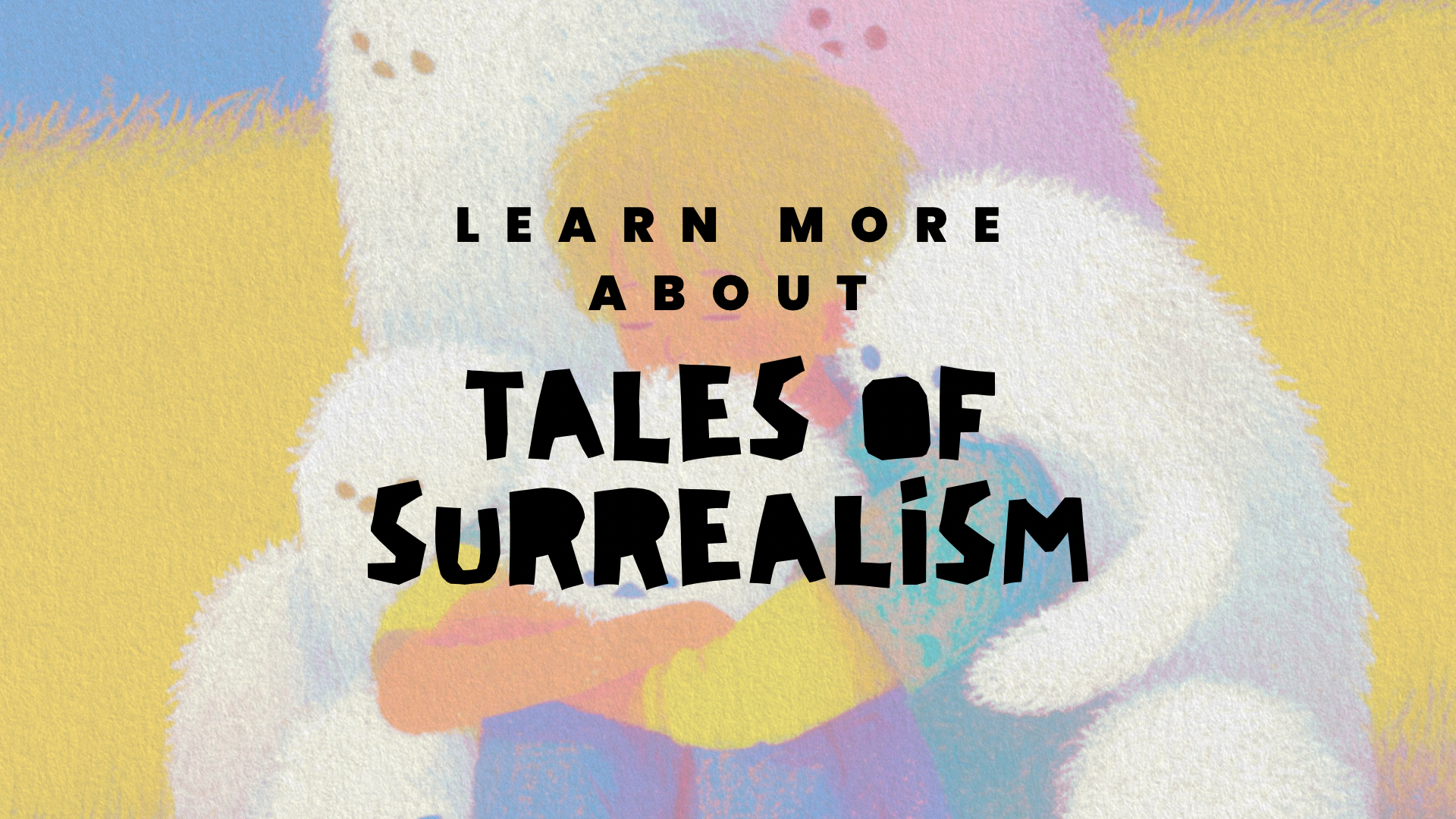 Abstract watercolor artwork with text that says 'Learn more about tales of surrealism' in black, bold, playful fonts.