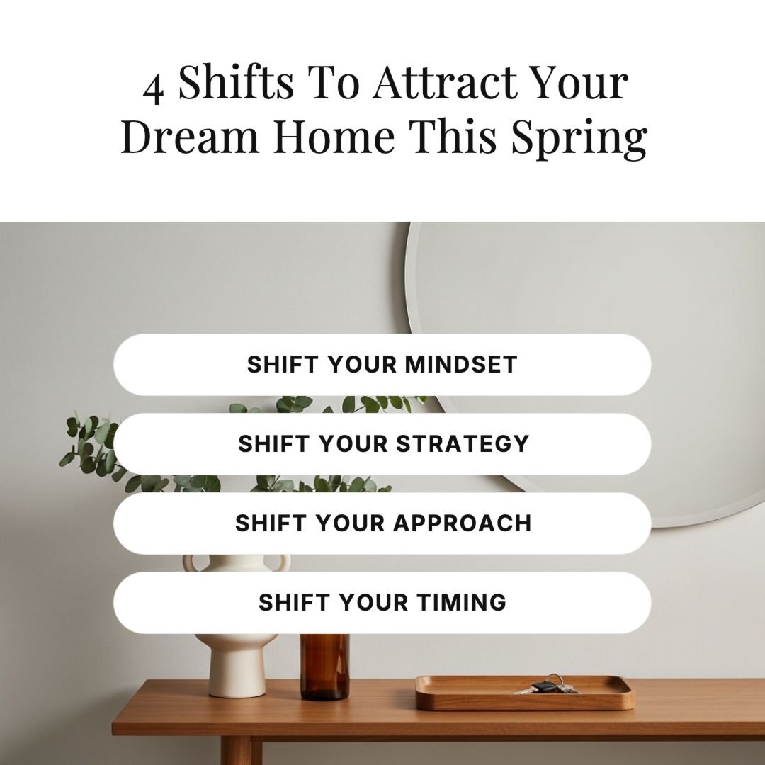 Ready to find your dream home this spring? It&rsquo;s time to make some powerful shifts:

🌟 Shift Your Mindset: Stop settling&mdash;start dreaming BIG. Your dream home is out there, and it&rsquo;s waiting for YOU.

🎯 Shift Your Strategy: Swap c