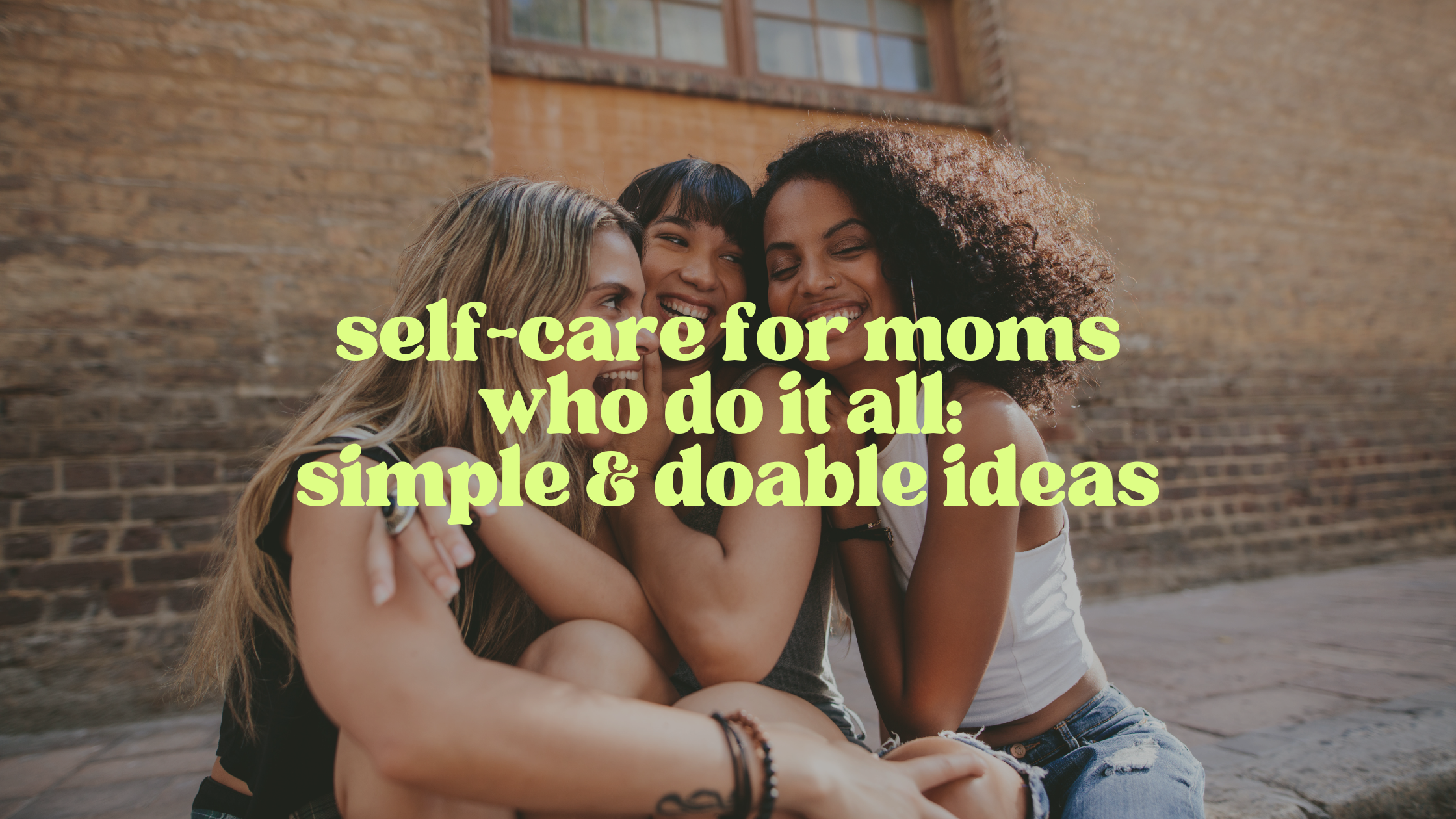 Self-Care for Moms Who Do It All: Simple & Doable Ideas
