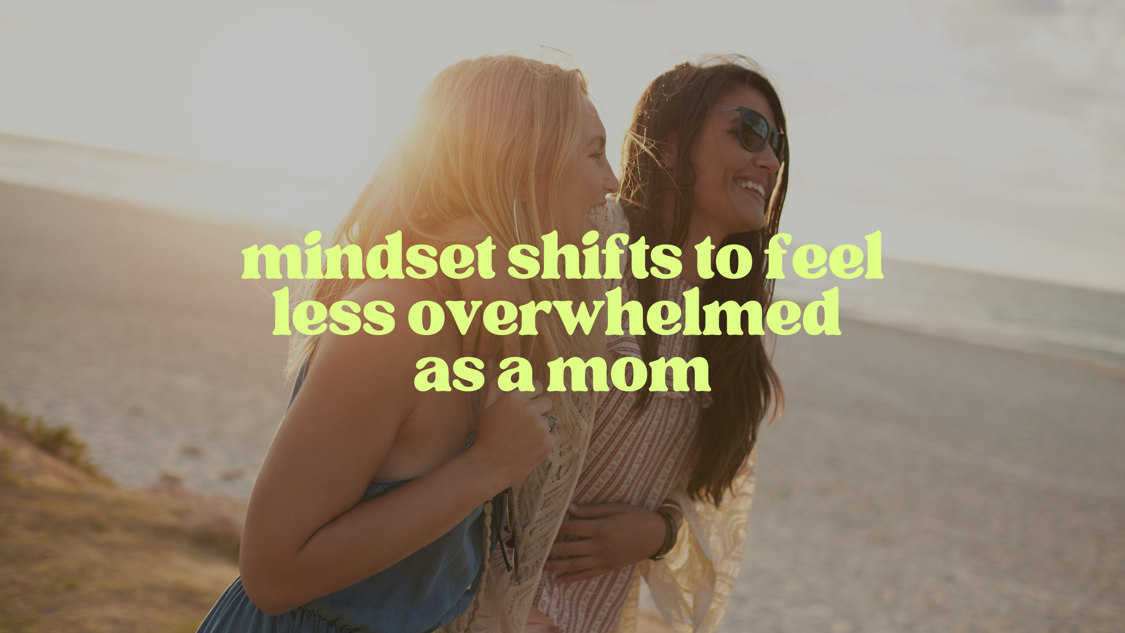 Mindset Shifts to Feel Less Overwhelmed as a Mom