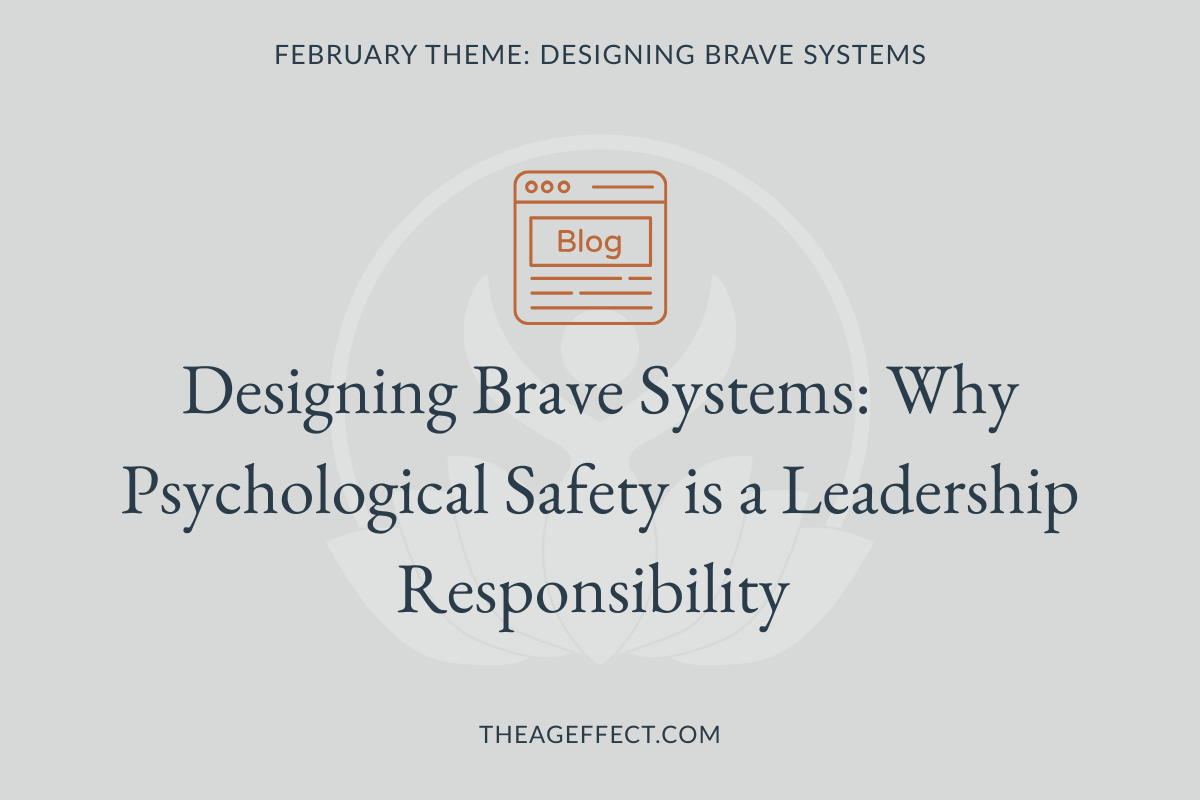 Designing Brave Systems:                                           Why Psychological Safety is a Leadership Responsibility