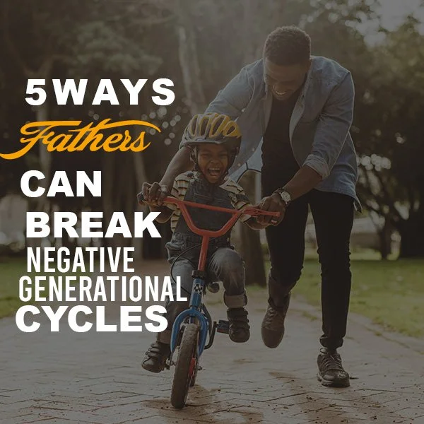 The Father Who Changes Everything: 5 Ways to Break Generational Cycles
