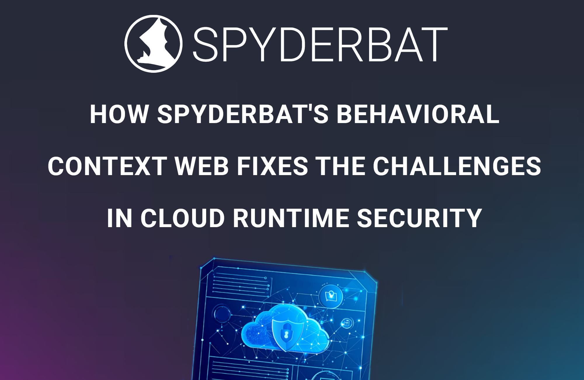 How Spyderbat's Behavioral Context web fixes the challenges in Cloud Runtime Security