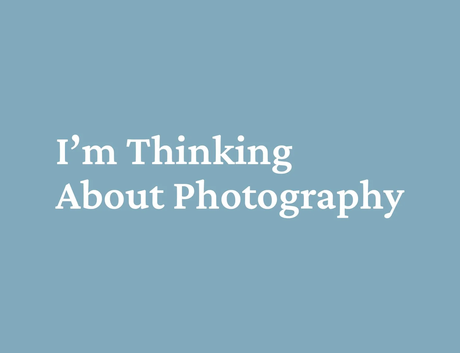 I'm Thinking About Photography