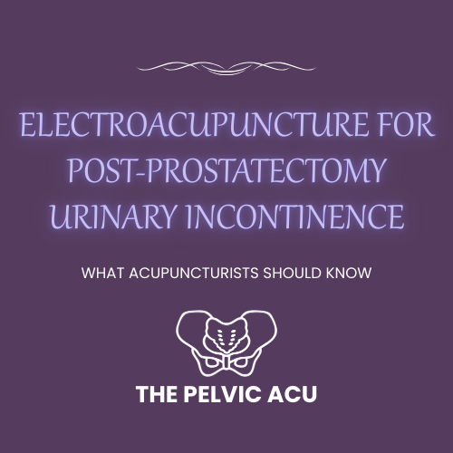 Electroacupuncture for Post‑Prostatectomy Urinary Incontinence: What Acupuncturists Should Know