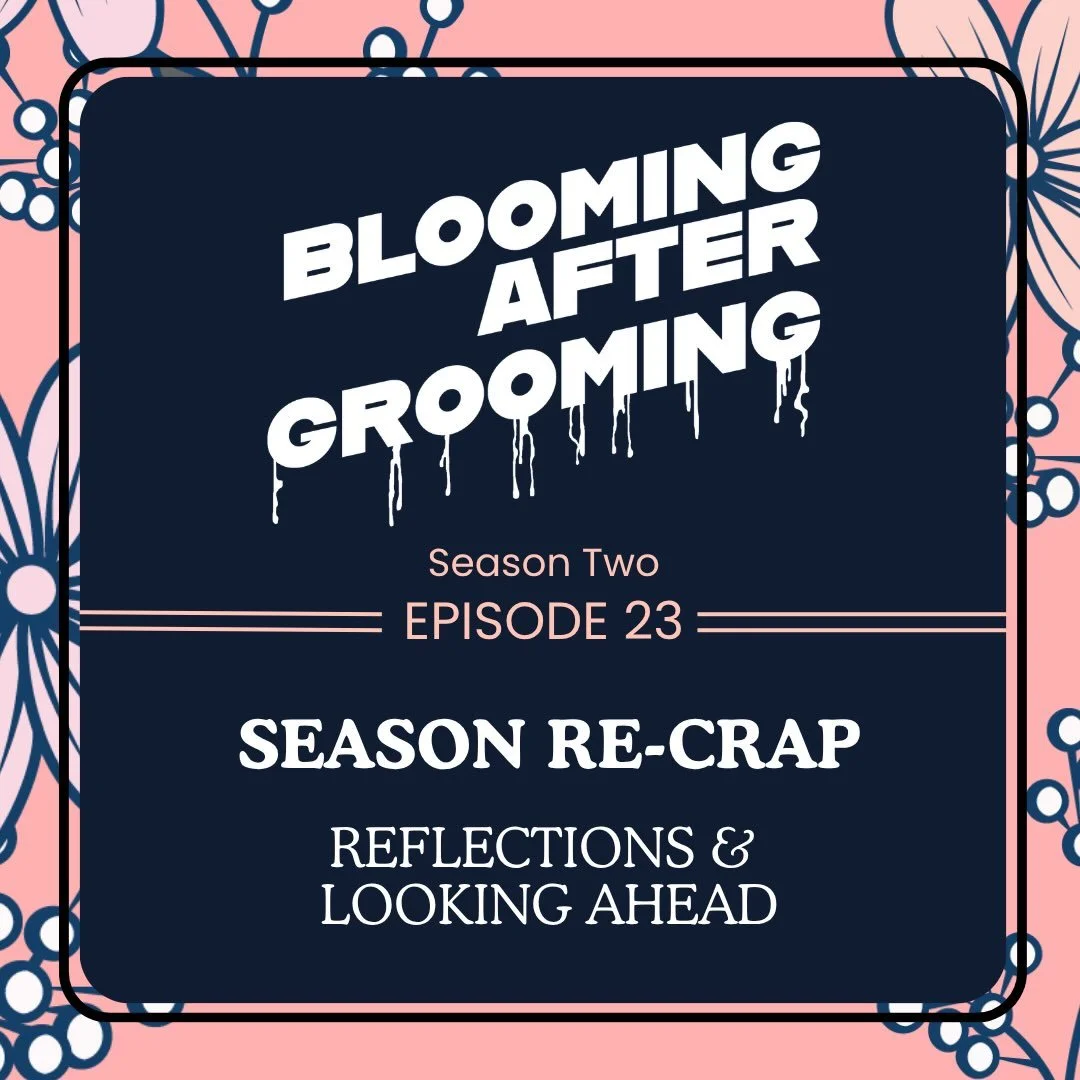That&rsquo;s a wrap on Season 2 of Blooming After Grooming, sweet listeners! Check out today&rsquo;s SEASON RECRAP episode, where we discuss feedback and highlights from Season 2, and look ahead to what&rsquo;s in store for Season 3. Please give the 