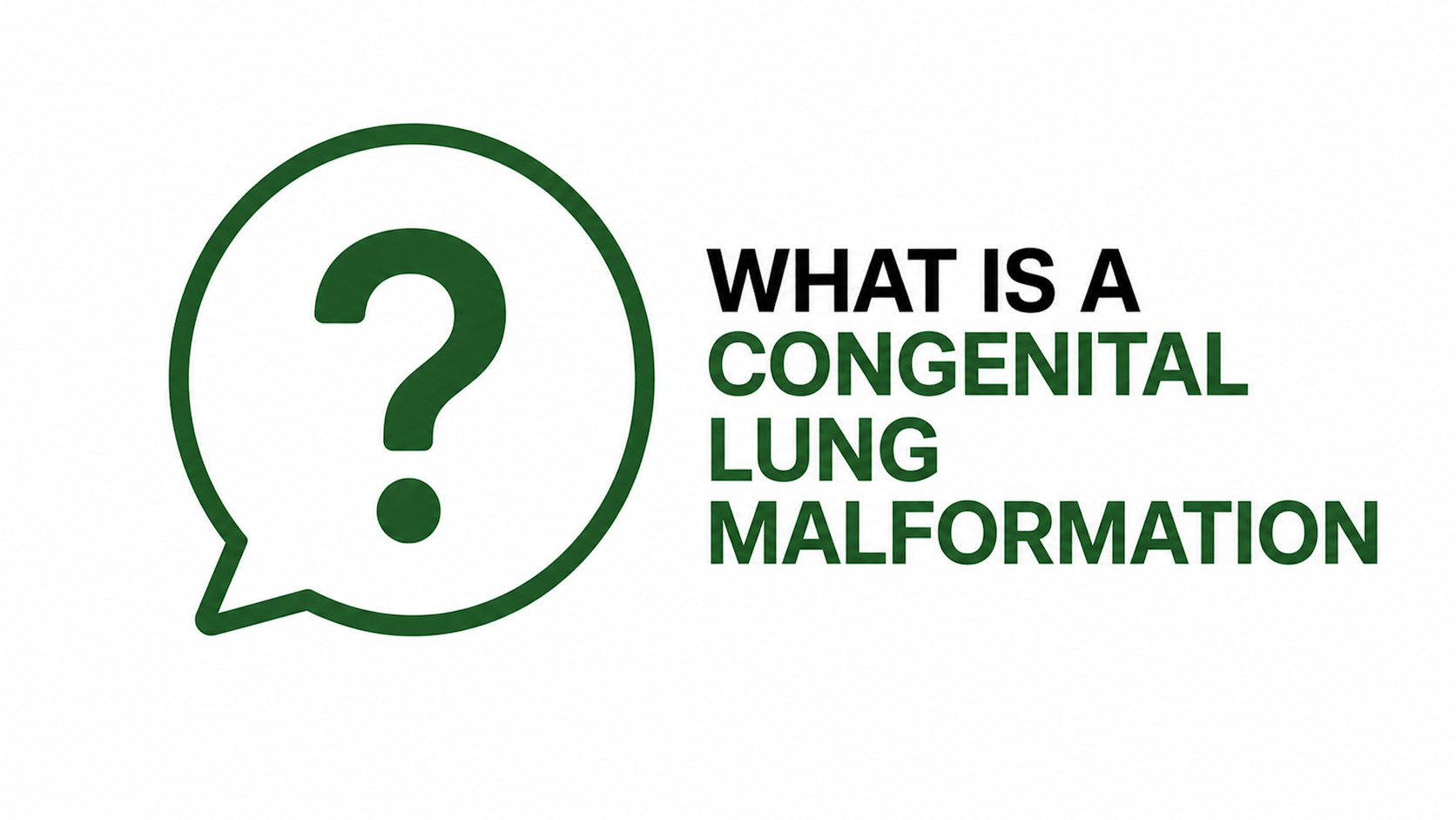 A green speech bubble with a question mark inside and the text 'What is a Congenital Lung Malformation' next to it.