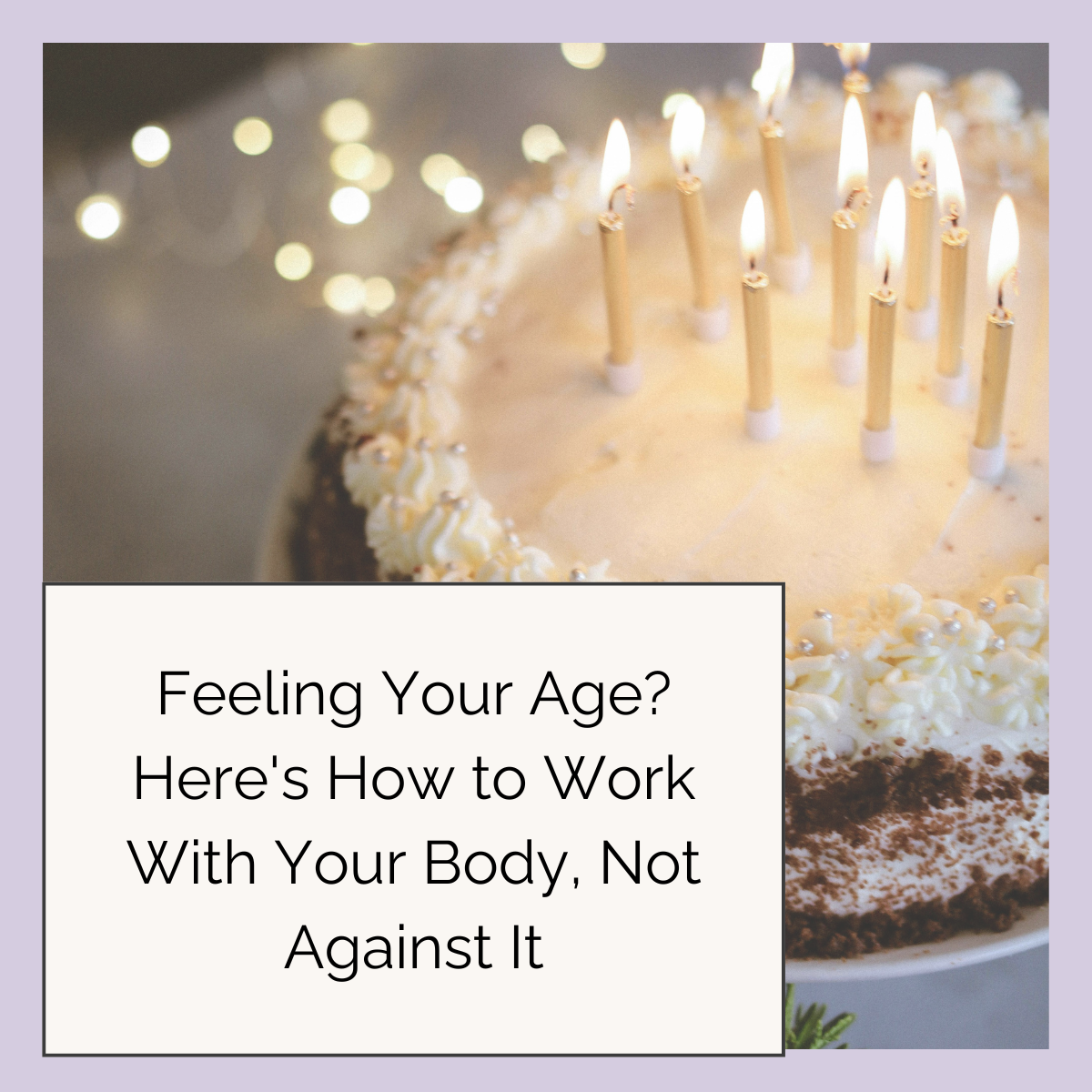 Feeling Your Age? Here's How to Work With Your Body, Not Against It