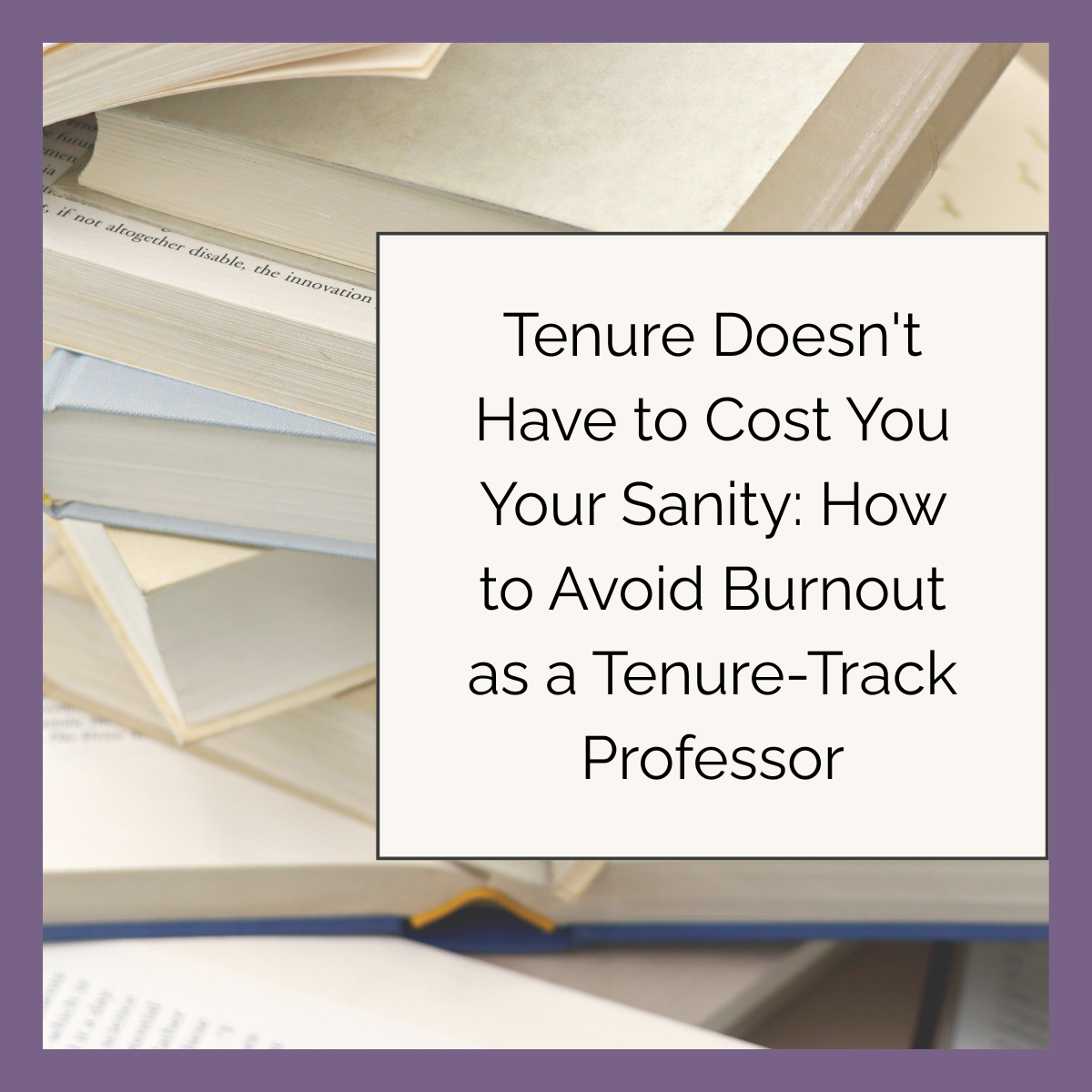 Tenure Doesn't Have to Cost You Your Sanity: How to Avoid Burnout as a Tenure-Track Professor