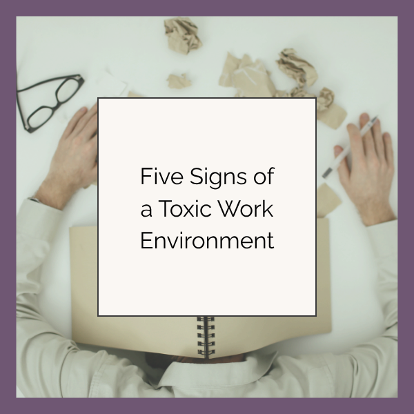Five Signs of A Toxic Work Environment