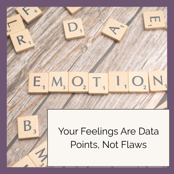 Your Feelings are Data Points, not Flaws