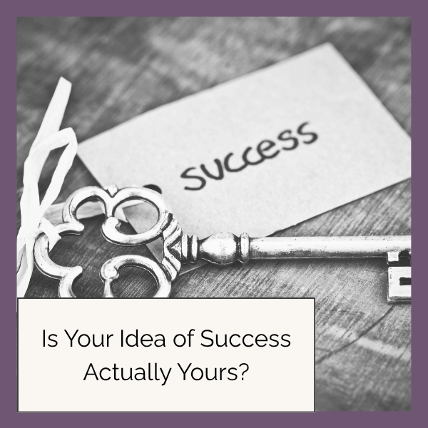 Is Your Idea of Success Actually Yours?