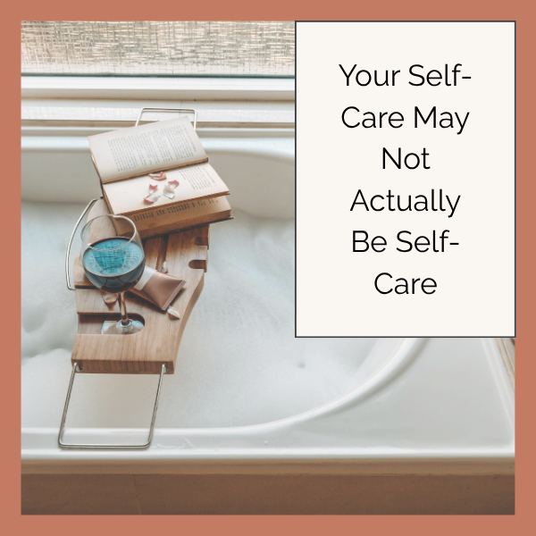 Your Self-Care May Not Actually Be Self-Care