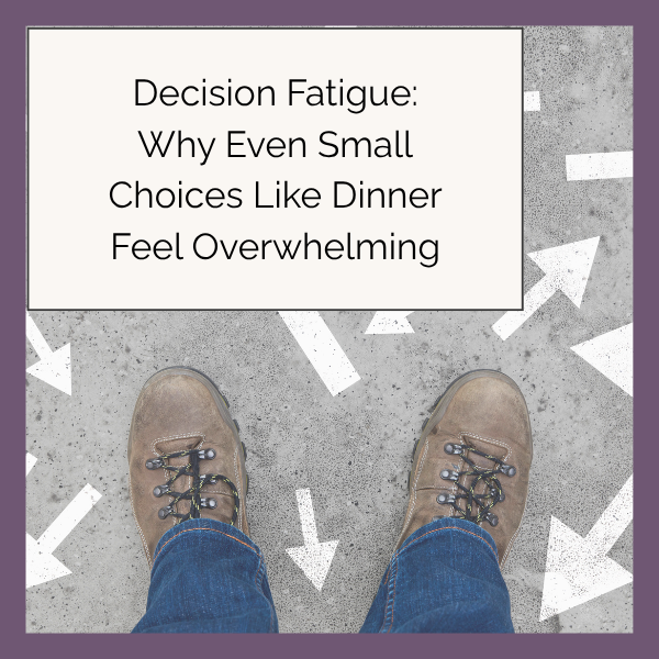 Decision Fatigue: Why Even Small Choices Like Dinner Feel Overwhelming