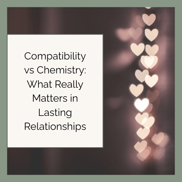 Compatibility vs Chemistry: What Really Matters in Lasting Relationships