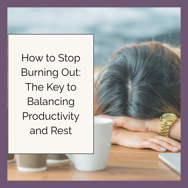 How to Stop Burning Out: The Key to Balancing Productivity and Rest