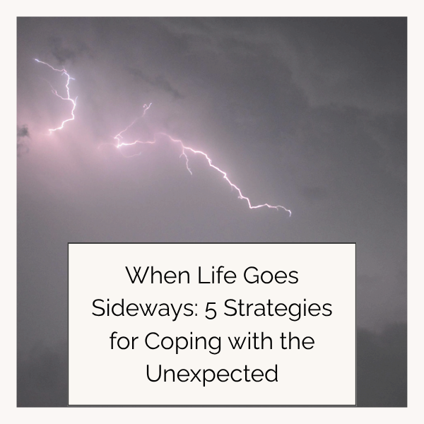 When Life Goes Sideways: 5 Strategies for Coping with the Unexpected