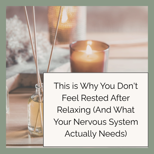 This is Why You Don't Feel Rested After Relaxing (And What Your Nervous System Actually Needs)