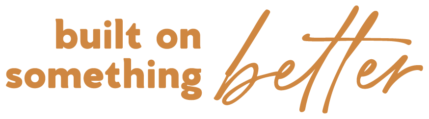 Quote saying 'built on something better' with 'built on something' in bold brown, and 'better' in cursive brown script.