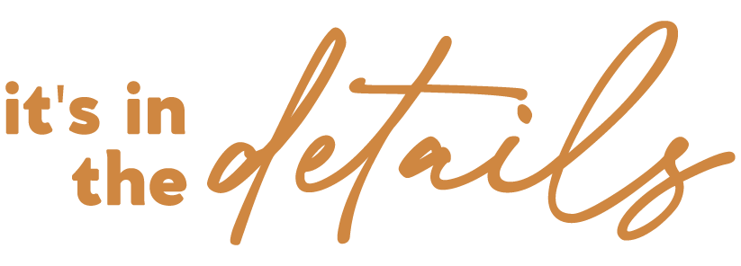 Text graphic stating 'it's in the details' with 'it's in the' in bold brown letters and 'details' in large, cursive brown font.