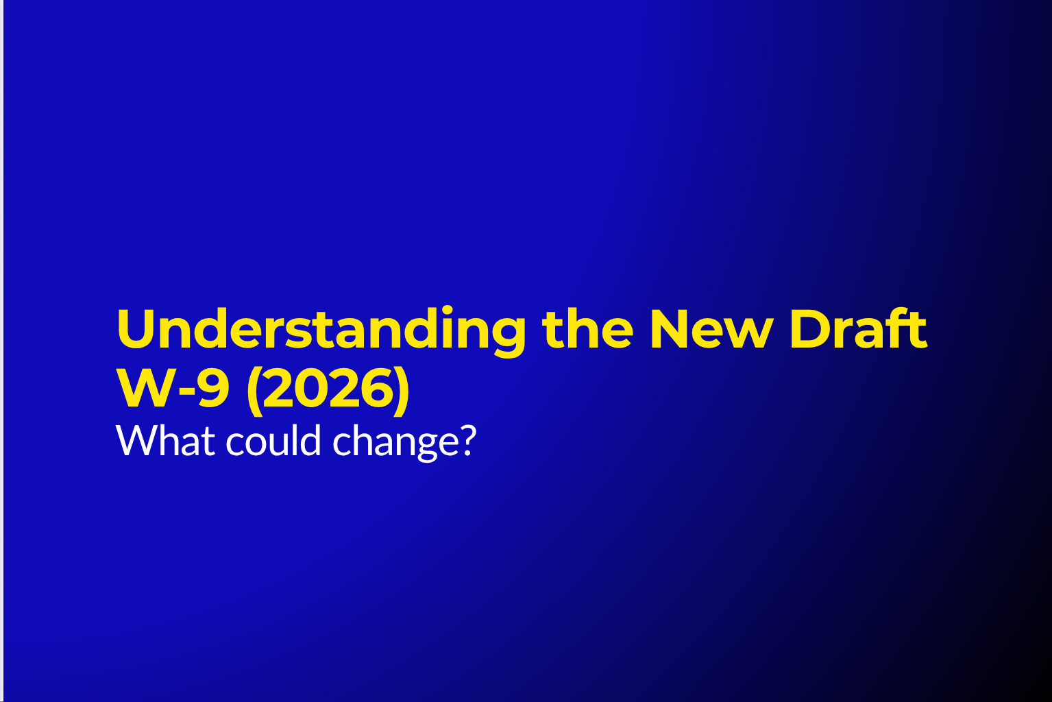 Understanding the New Draft W‑9 (2026): What could change?